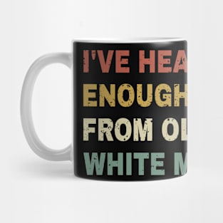 I've Heard Enough From Old White Men Mug